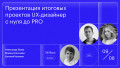 Презентация итоговых проектов «UX-дизайн с нуля до PRO»